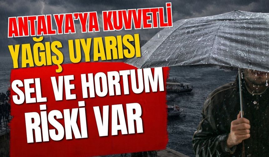 Antalya’ya kuvvetli yağış uyarısı! Sel ve hortum riski var