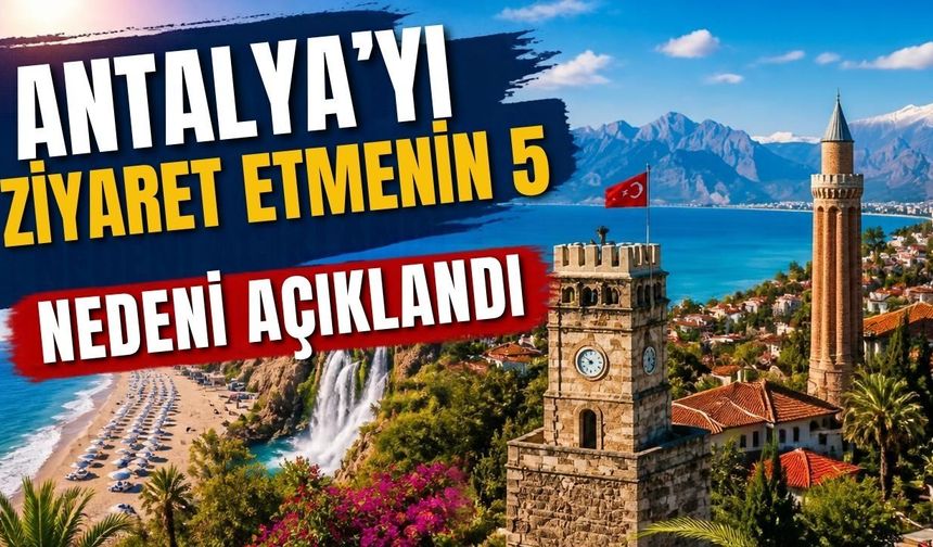 Antalya’yı ziyaret etmenin 5 nedeni açıklandı