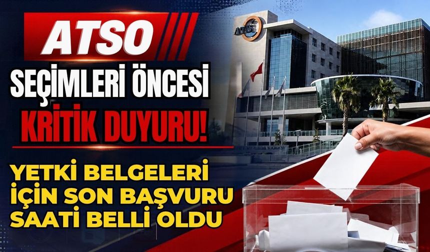 ATSO seçimleri öncesi kritik duyuru! Yetki belgeleri için son başvuru saati belli oldu