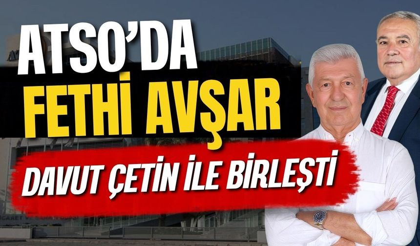 ATSO’da Fethi Avşar, Davut Çetin ile birleşti