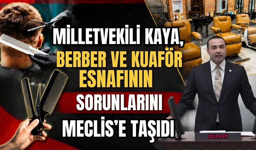 Milletvekili Kaya, berber ve kuaför esnafının sorunlarını Meclis'e taşıdı