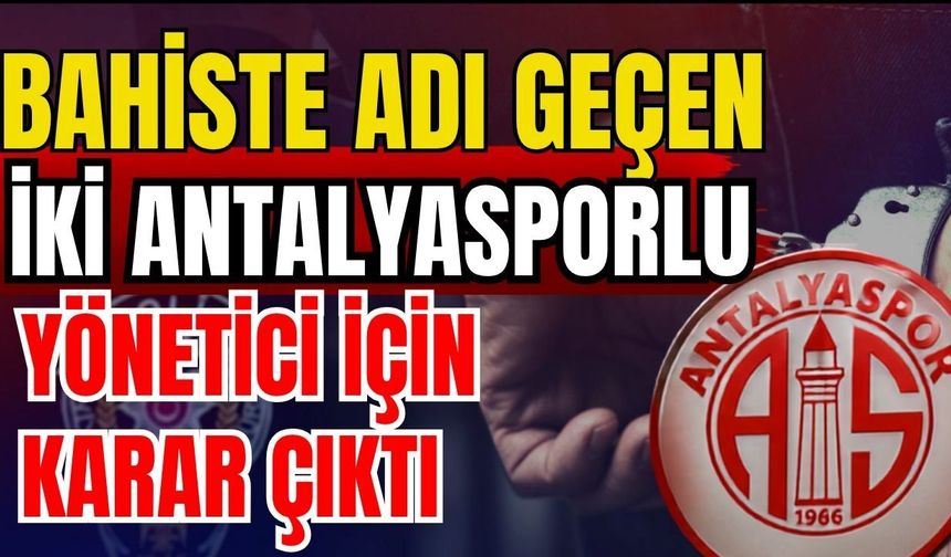 Bahiste adı geçen iki Antalyasporlu yönetici için karar çıktı