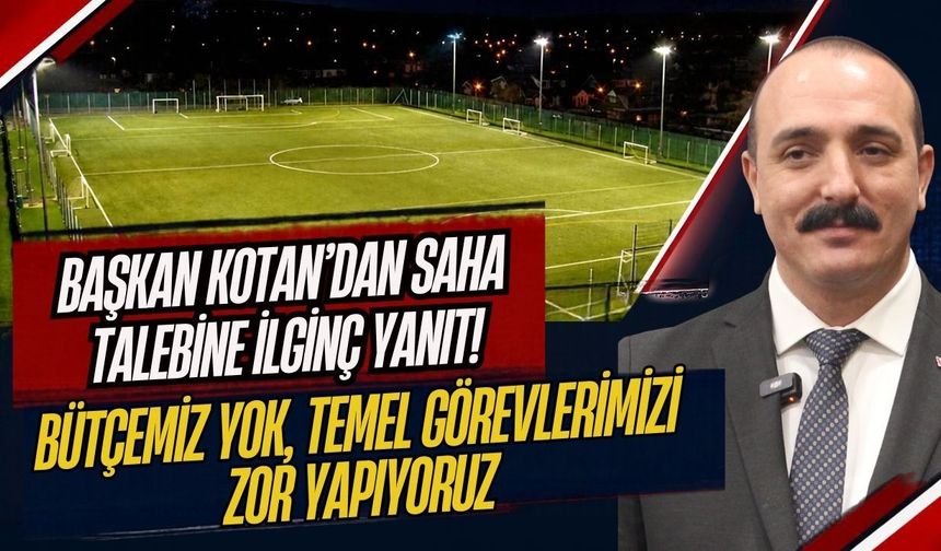 Başkan Kotan’dan saha talebine ilginç yanıt! Bütçemiz yok, temel görevlerimizi zor yapıyoruz