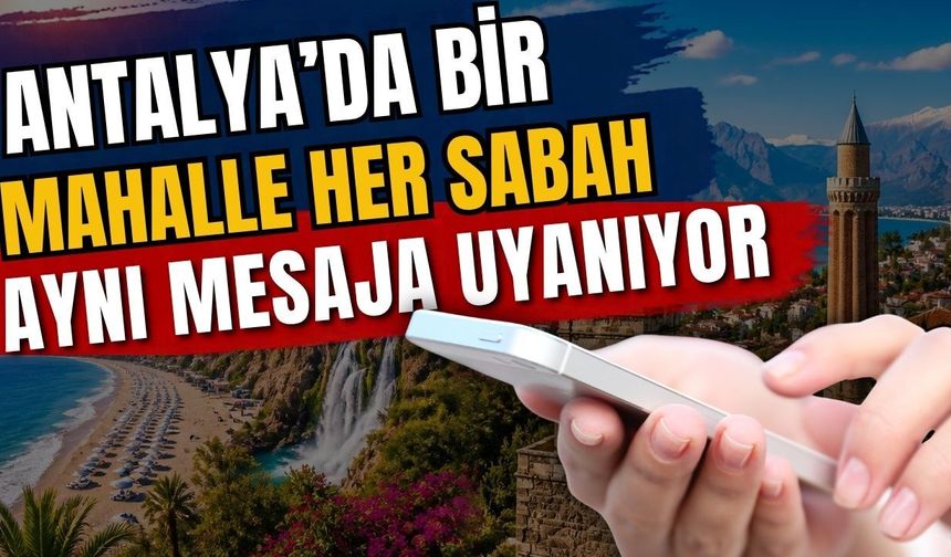Antalya’da bir mahallede her sabah aynı mesaja uyanıyor