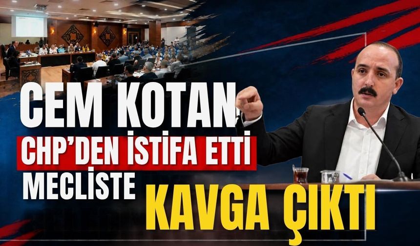 Cem Kotan CHP’den istifa etti belediyede adım atacak yer kalmadı