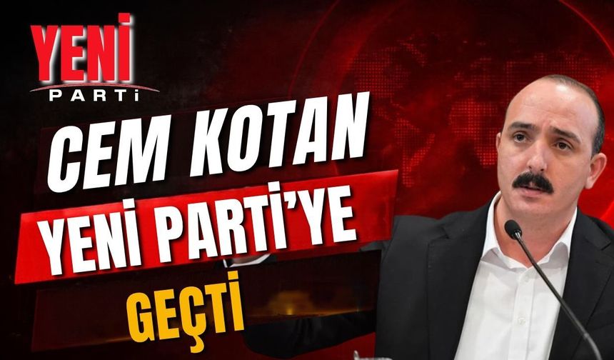 Cem Kotan Yeni Parti’ye geçti