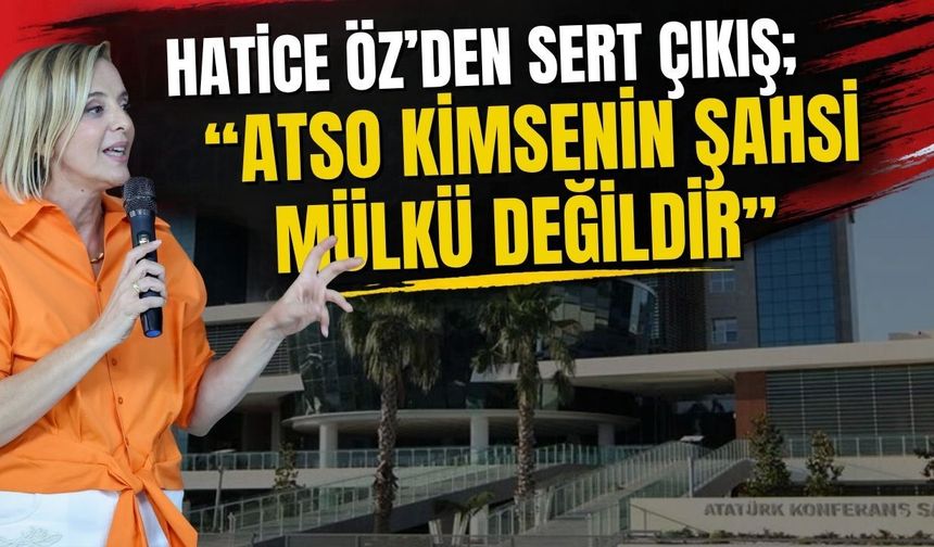 Hatice Öz’den sert çıkış; “ATSO kimsenin şahsi mülkü değildir”