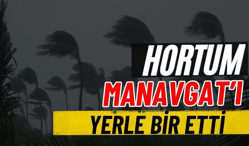 Hortum Manavgat’ı yerle bir etti