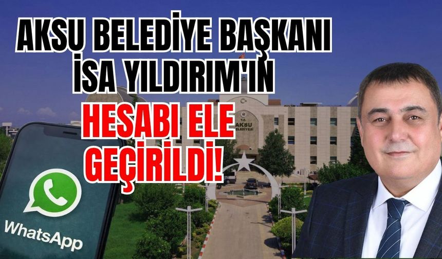 Aksu Belediye Başkanı İsa Yıldırım'ın hesabı ele geçirildi!
