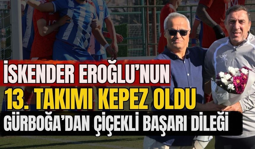 İskender Eroğlu’nun 13. takım Kepez oldu! Gürboğa’dan çiçekli başarı dileği