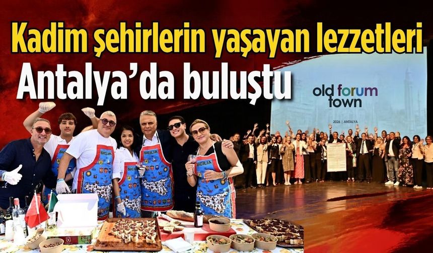 Kadim şehirlerin yaşayan mutfakları Antalya’da buluştu