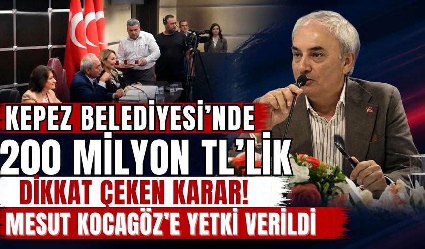 Kepez Belediyesi’nde 200 milyon TL’lik dikkat çeken karar! Mesut Kocagöz’e yetki verildi