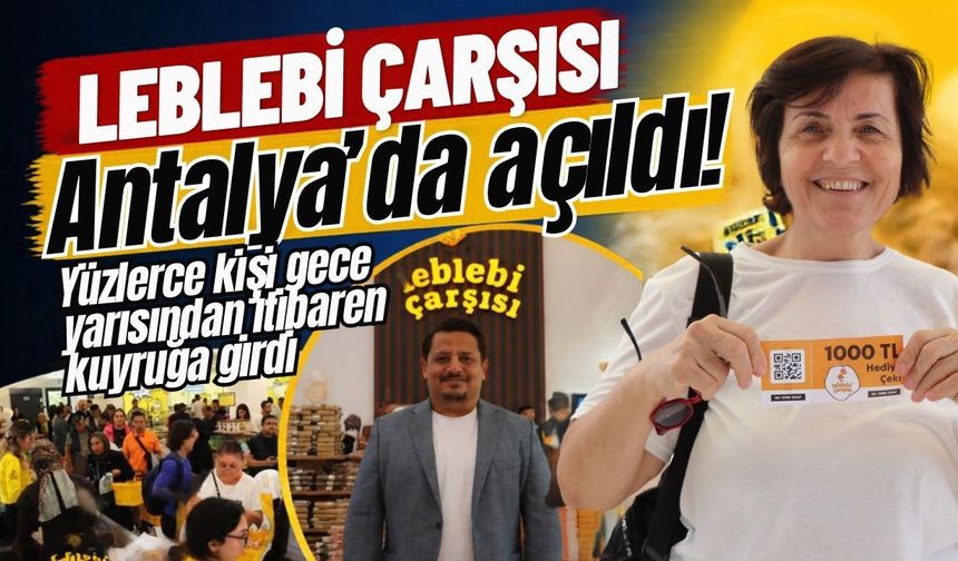 Leblebi Çarşısı Antalya’da açıldı! Yüzlerce kişi gece yarısından itibaren kuyruğa girdi