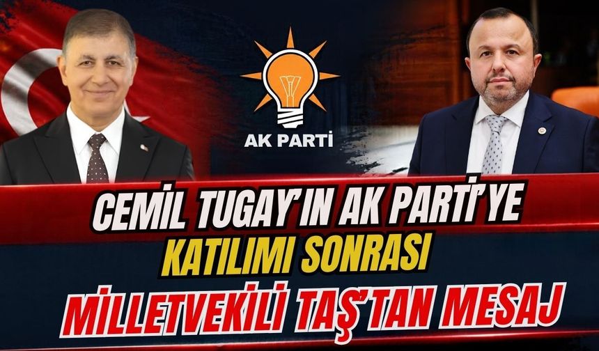Cemil Tugay’ın AK Parti’ye katılımı sonrası Milletvekili Taş'tan mesaj