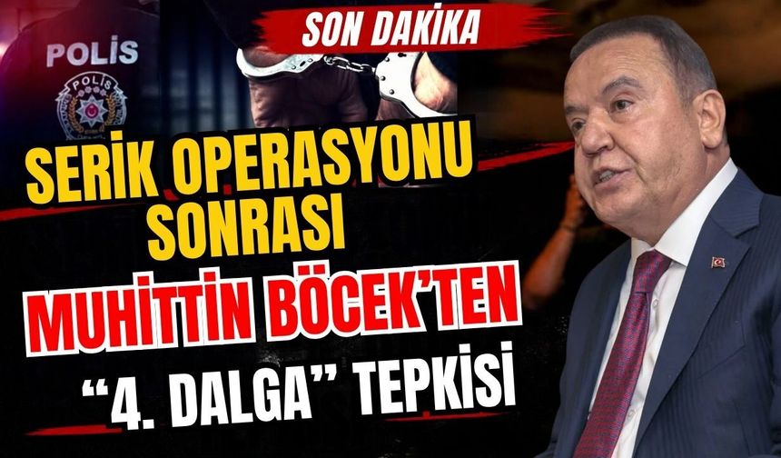 Serik operasyonu sonrası Muhittin Böcek’ten “4. dalga” tepkisi