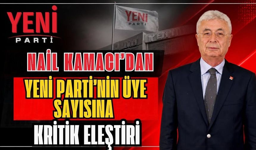 Nail Kamacı’dan Yeni Parti’nin üye sayısına kritik eleştiri