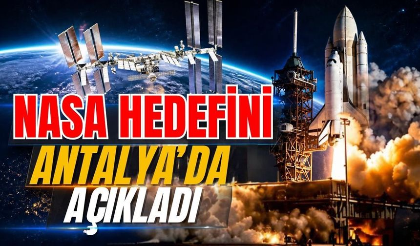 NASA hedefini Antalya’da açıkladı