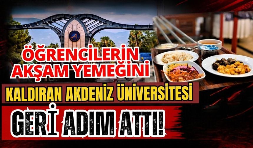 Öğrencilerin akşam yemeğini kaldıran Akdeniz Üniversitesi geri adım attı!