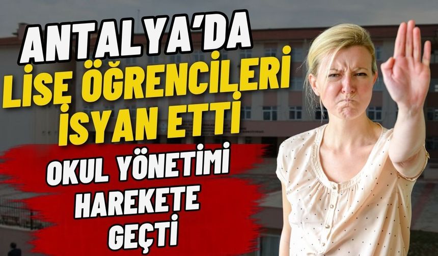 Antalya’da lise öğrencileri isyan etti! Okul yönetimi hareket geçti