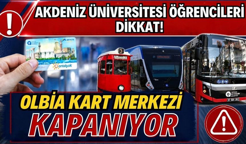 Akdeniz Üniversitesi öğrencileri dikkat! Olbia Kart Merkezi kapanıyor