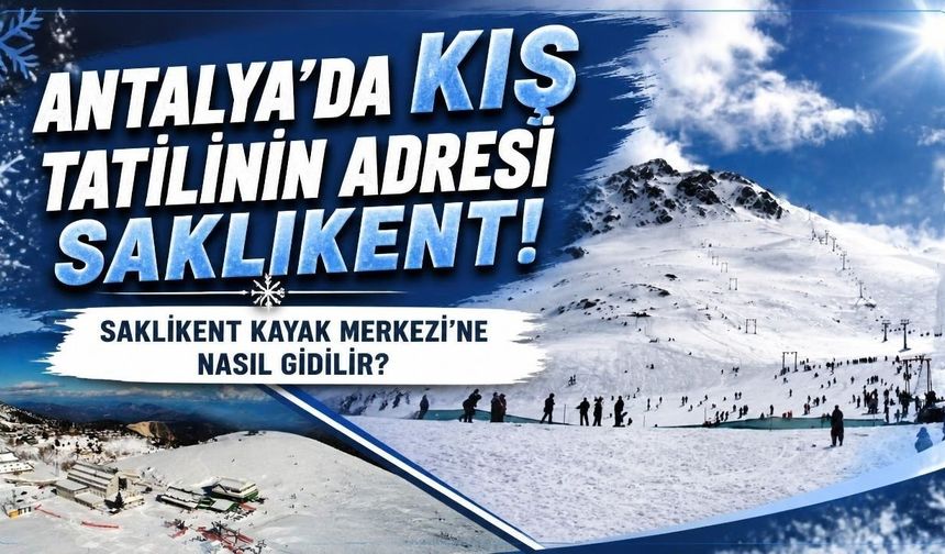 Antalya’da kış tatilinin adresi Saklıkent! Saklıkent Kayak Merkezi’ne nasıl gidilir?