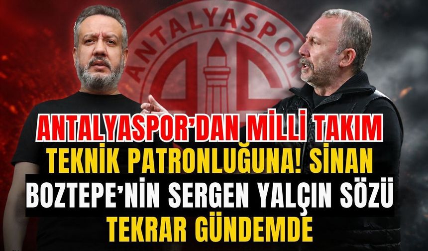 Antalyaspor’dan milli takım teknik patronluğuna! Sinan Boztepe’nin Sergen Yalçın sözü tekrar gündemde