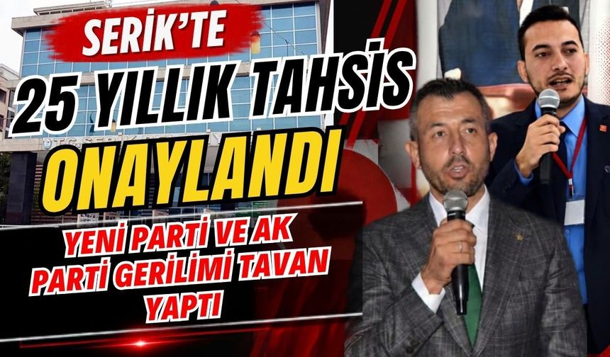 Serik’te 25 yıllık tahsis onaylandı, Yeni Parti ve AK Parti gerilimi tavan yaptı