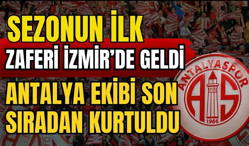 Sezonun ilk zaferi İzmir’de geldi! Antalya ekibi son sıradan kurtuldu