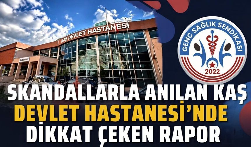 Skandallarla anılan Kaş Devlet Hastanesi'nde dikkat çeken rapor