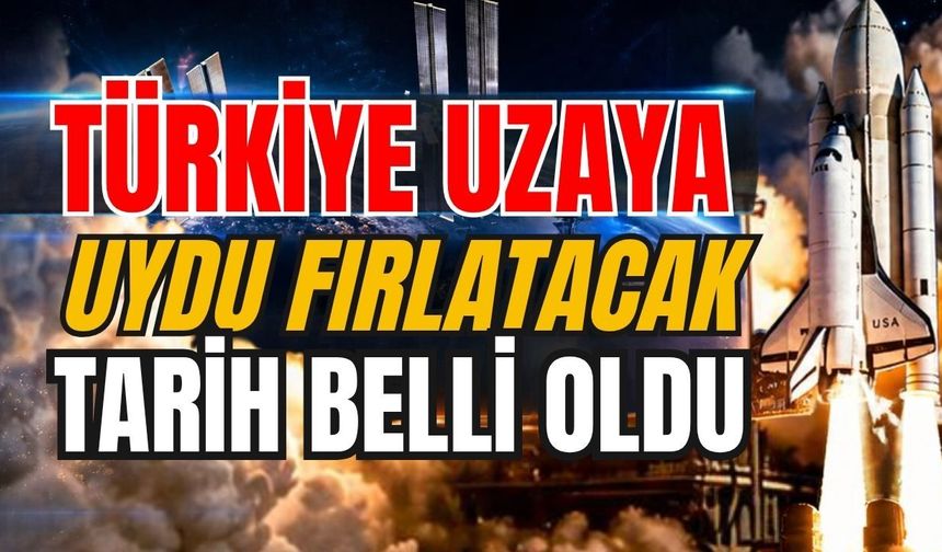 Türkiye uzaya uydu fırlatacak! Tarih belli oldu