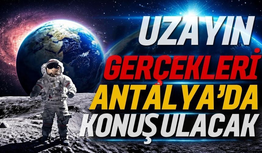 Uzayın gerçekleri Antalya’da konuşulacak
