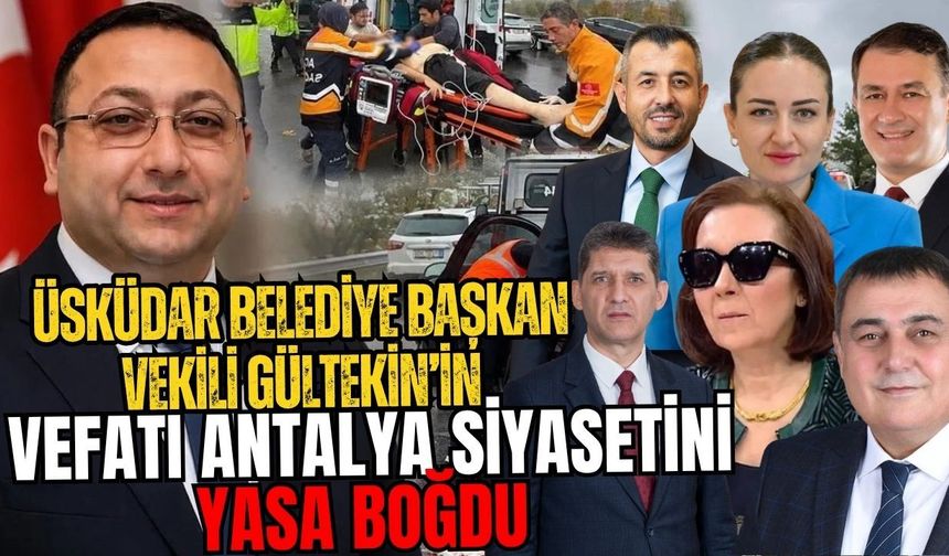 Üsküdar Belediye Başkan Vekili Gültekin’in vefatı Antalya siyasetini yasa boğdu