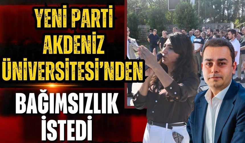Yeni Parti Akdeniz Üniversitesi’nden bağımsızlık istedi