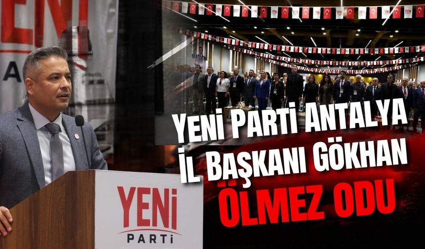 Yeni Parti Antalya İl Başkanı Gökhan Ölmez odu