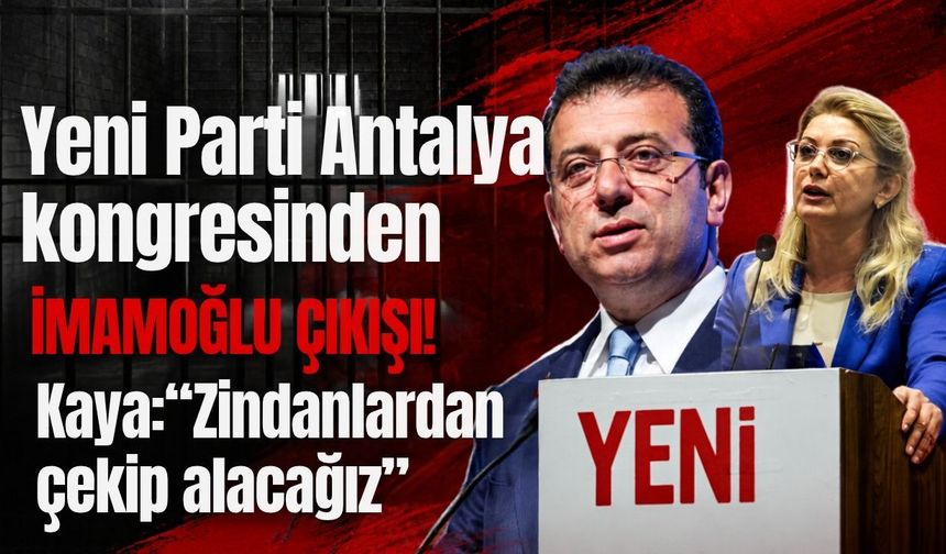 Yeni Parti Antalya kongresinden İmamoğlu çıkışı!